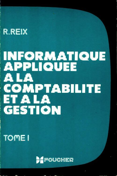 Livrenpoche : Informatique appliquée à la comptabilité et à la gestion Tome I - R. Reix - Livre