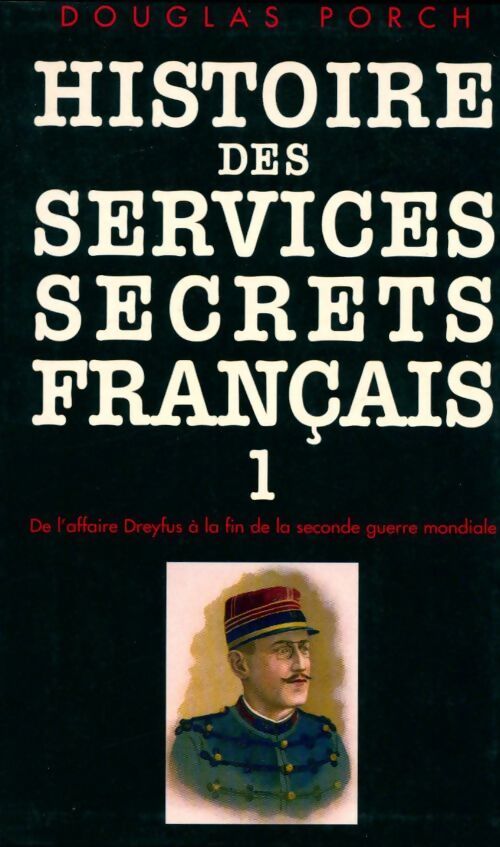 Histoire des services secrets français. Tome I : De l'affaire Dreyfus à la fin de la seconde guerre mondiale - Douglas Porch - Livre