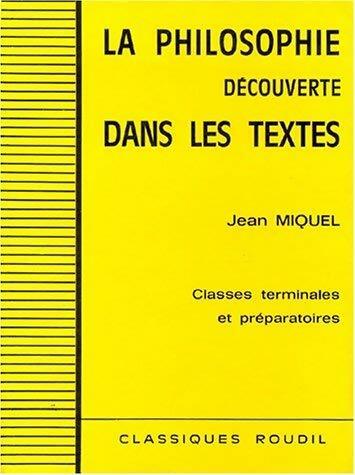 La philosophie découverte dans les textes : Classes terminales et préparatoires - Jean Miquel -  Classiques Roudil - Livre