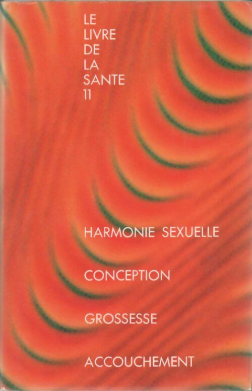 Livrenpoche : Le livre de la santé Tome XI : Harmonie sexuelle / Conception / Grossesse / Accouchement - Joseph Handler - Livre