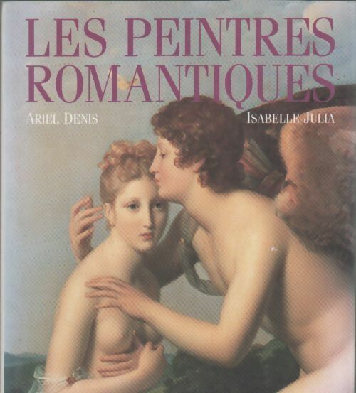 Livrenpoche : Les peintures romantiques - Denis  - Ariel Denis &amp;amp; Isabelle Julia - Livre