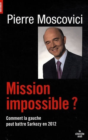 Livrenpoche : Mission impossible ? Comment la gauche peut battre Sarkozy en 2012 - Pierre Moscovici - Livre