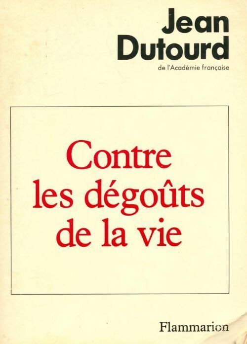 Contre les dégoûts de la vie - Jean Dutourd -  Flammarion GF - Livre
