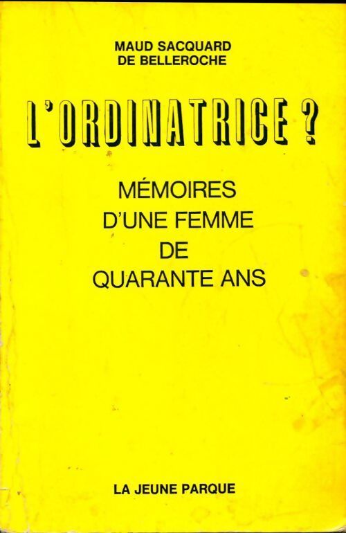 L'ordinatrice ? Mémoires d'une femme de quarante ans - Maud Sacquard de Belleroche - Livre
