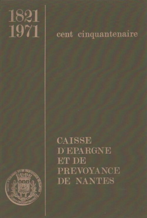 Livrenpoche : Caisse d'épargne et de prévoyance de Nantes. 1821 1971 cent cinquantenaire - Collectif - Livre