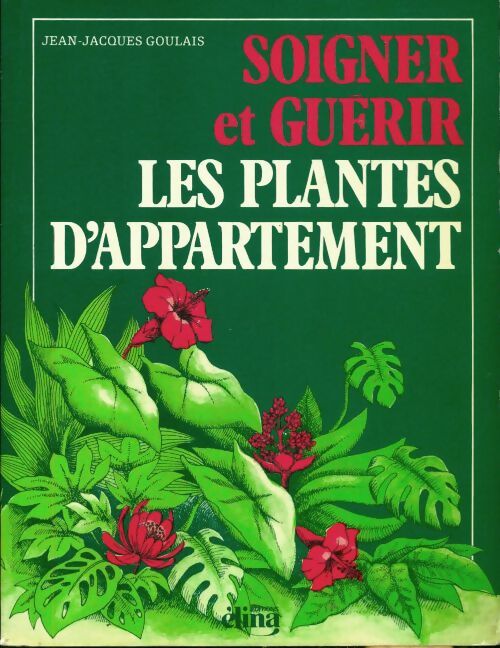 Soigner et guérir les plantes d'appartement - J.J. Goulais -  Elina GF - Livre