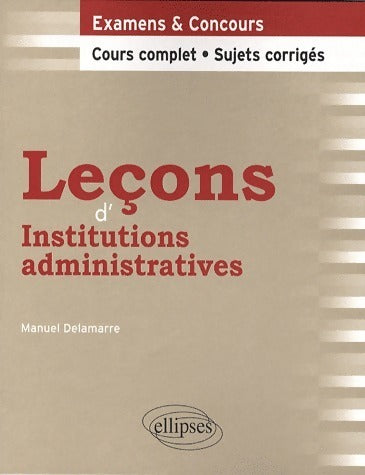 Livrenpoche : Leçons d'institutions administratives. Cours complet et sujets corrigés - Manuel Delamarre - Livre
