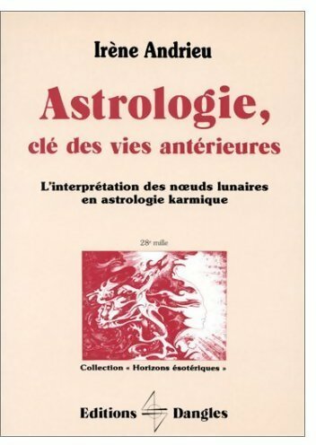 Astrologie, clé des vies antérieures. L'interprétation des noeuds lunaires en astrologie karmique - Irène Andrieu - Livre