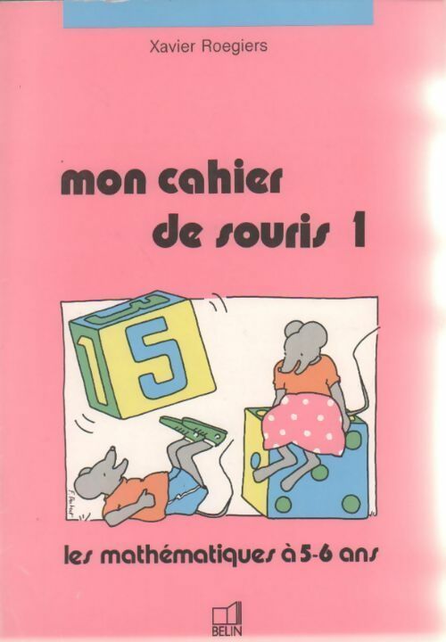 Mon cahier de souris Tome I : Jeux et exercices mathématiques à 5/6 ans  - X Roegiers -  Belin GF - Livre