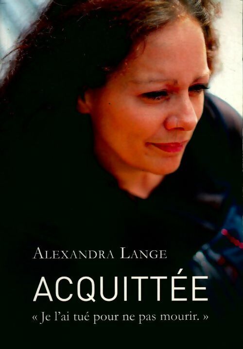 Livrenpoche : Acquittée. Je l'ai tué pour ne pas mourir - Alexandra Lange - Livre