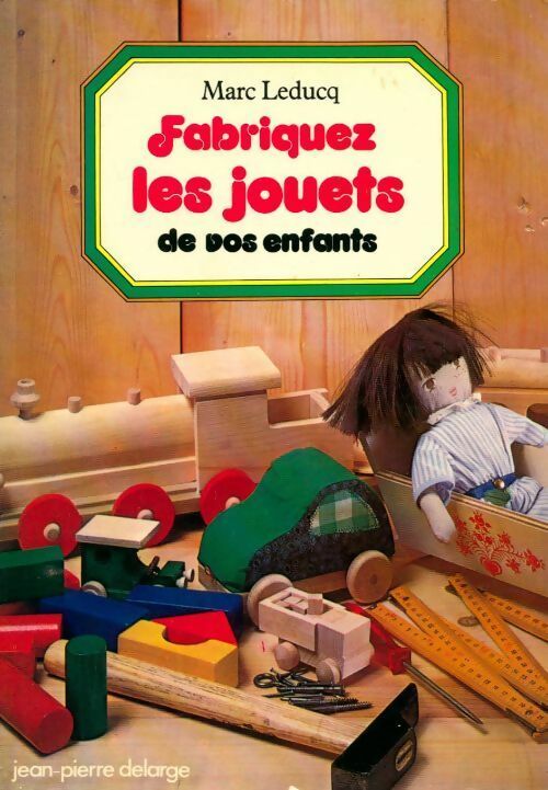 Livrenpoche : Fabriquez les jouets de vos enfants - Marc Leducq - Livre
