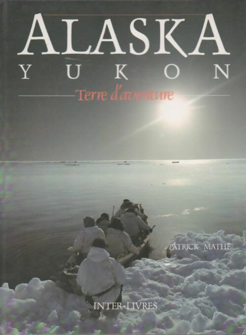 Livrenpoche : Alaska, Yukon : Terre d'aventure - Patrick Mathé - Livre