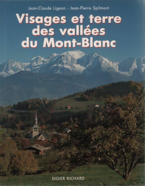 Visages et terre des vallées du Mont Blanc - Jean-Pierre Spilmont -  Didier Richard GF - Livre
