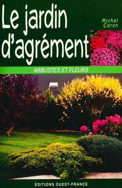 Livrenpoche : Le jardin d'agrément. Arbustes et fleurs - Michel Caron - Livre