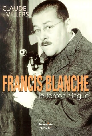 Livrenpoche : Francis blanche. Le tonton flingué - Claude Villers - Livre