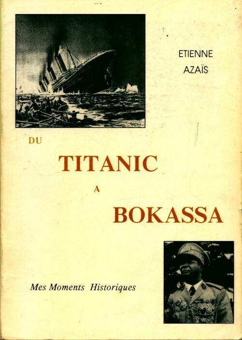 Du Titanic à Bokassa mes moments historiques - Etienne Azaïs -  Compte d'auteur GF - Livre