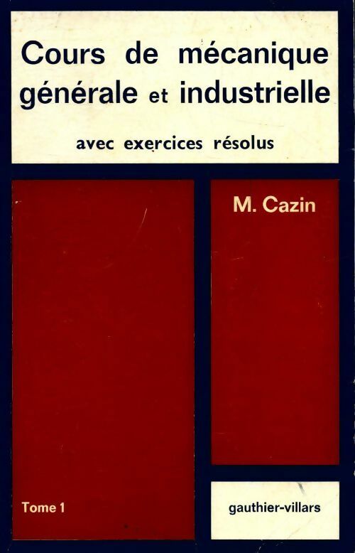 Livrenpoche : Cours de mécanique générale et industrielle avec exercices résolus Tome I - Michel Cazin - Livre