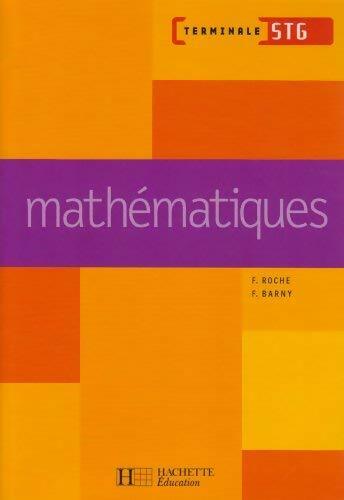 Mathématiques Terminale STG - F. Roche, F. Barny - Livre