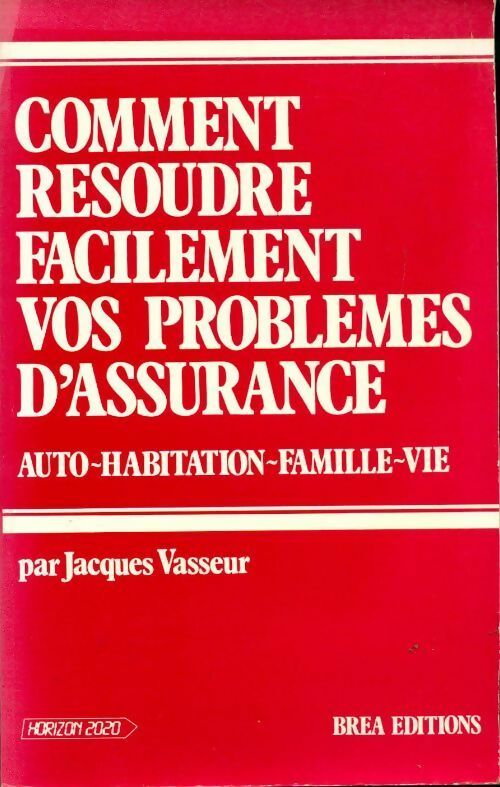 Comment résoudre facilement vos problèmes d'assurance - Jacques Vasseur -  Horizon 2020 - Livre