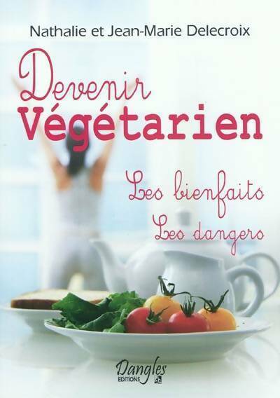 Livrenpoche : Devenir végétarien. Les bienfaits les dangers - Jean-Marie Delecroix, Nathalie Delecroix - Livre