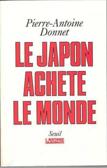 Le Japon achète le monde - Pierre-Antoine Donnet -  L'histoire immédiate - Livre