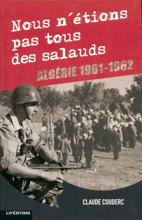 Nous n'étions pas tous des salauds. Algerie 1961-1962 - Claude Couderc - Livre