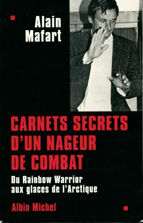 Livrenpoche : Carnets secrets d'un nageur de combat. Du Rainbow Warrior aux glaces de l'Arctique - Alain Mafart - Livre