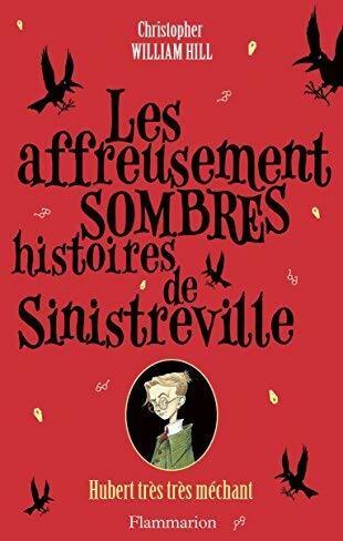 Livrenpoche : Les affreusement sombres histoires de Sinistreville . Hubert très très méchant - Christopher William Hill - Livre