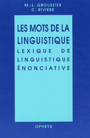Les mots de la linguistique. Lexique de linguistique énonciative - C. Rivière, Marie-Line Groussier - Livre