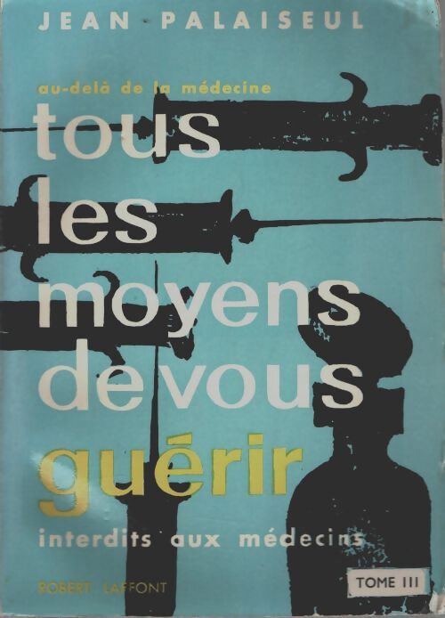 Livrenpoche : Tous les moyens de vous guérir Tome III - Jean Palaiseul - Livre