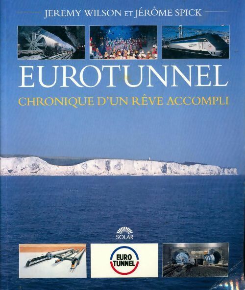 Livrenpoche : Eurotunnel. Chronique d'un rêve accompli - Jeremy Wilson, Jérôme Spick - Livre