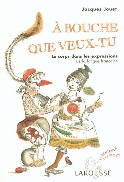 Livrenpoche : A bouche que veux-tu. Le corps dans les expressions de la langue française - Jacques Jouet - Livre