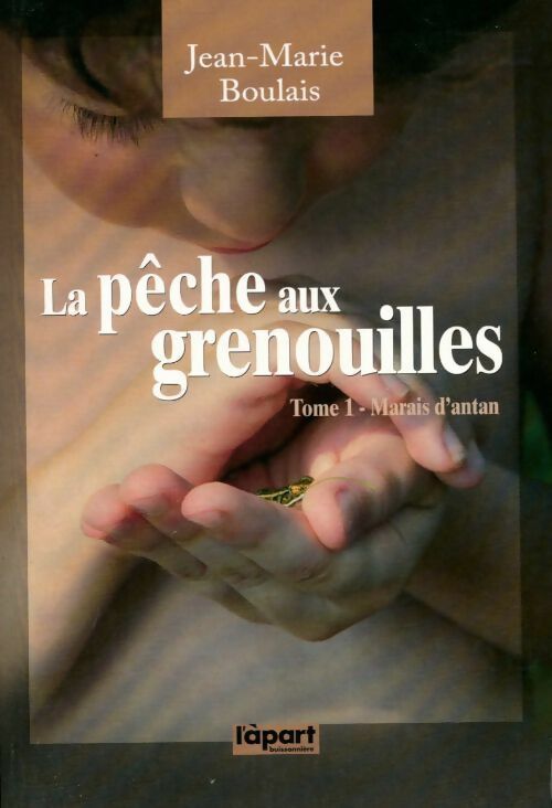 Livrenpoche : La pêche aux grenouilles Tome I : Marais d'antan - Jean-Marie Boulais - Livre