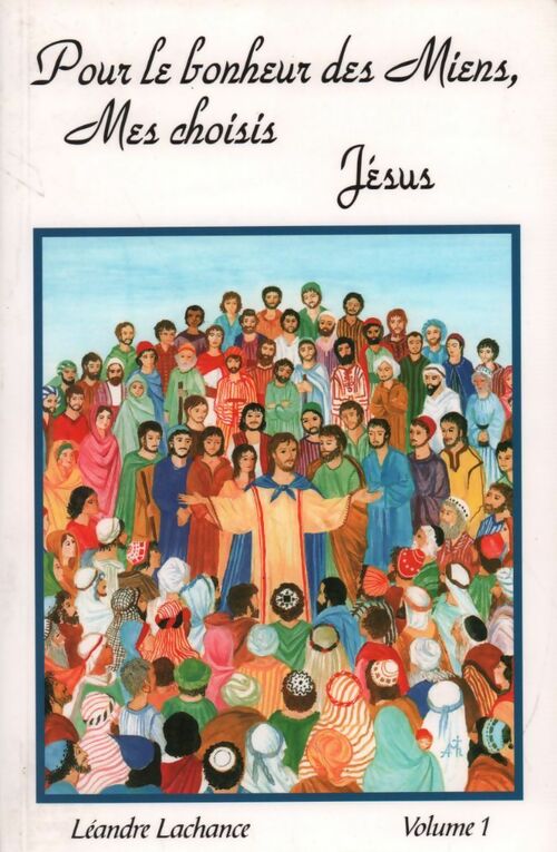 Livrenpoche : Pour le bonheur des miens, mes choisis Volume 1. Jésus - Léandre Lachance - Livre
