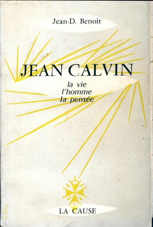 Jean Calvin. La vie l'homme, la pensée - Jean-D. Benoit -  La Cause GF - Livre