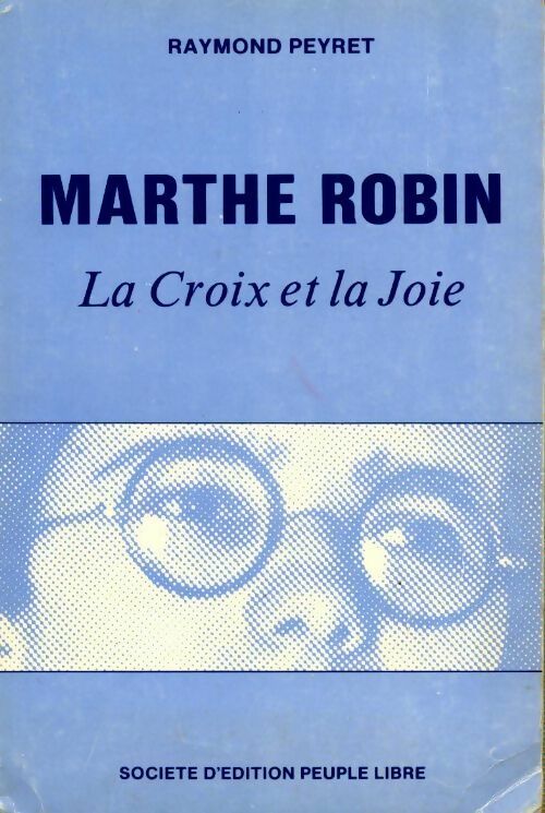 Marthe Robin. La croix et la joie - Raymond Peyret -  Peuple Libre GF - Livre