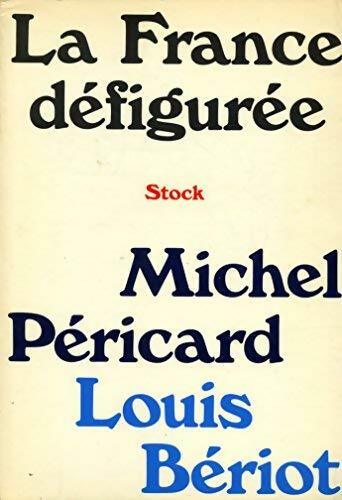 La France défigurée - Louis Bériot ; Michel Péricaud -  Stock GF - Livre