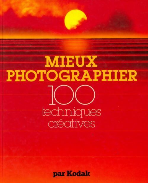 Mieux photographier. 100 techniques créatives - Kodak - Livre