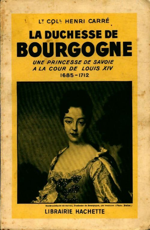 La duchesse de Bourgogne : une princesse de Savoie à la cour de Louis XIV 1685-1712 - Henri Carré -  Hachette GF - Livre
