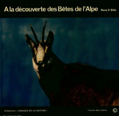 A la découverte des bêtes de l'Alpe - René Pierre Bille -  Visages de la nature - Livre