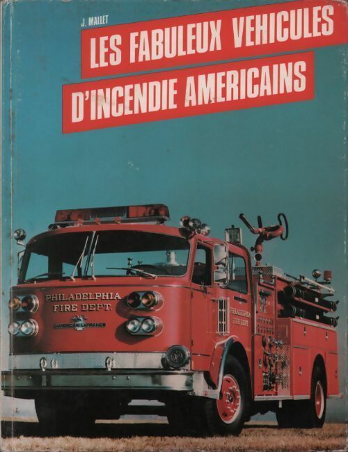 Les fabuleux véhicules d'incendie américains - Mallet J -  EPA GF - Livre