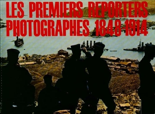 Les premiers reporters photographes 1848-1914 - André Barret -  Trésors de la photographie - Livre