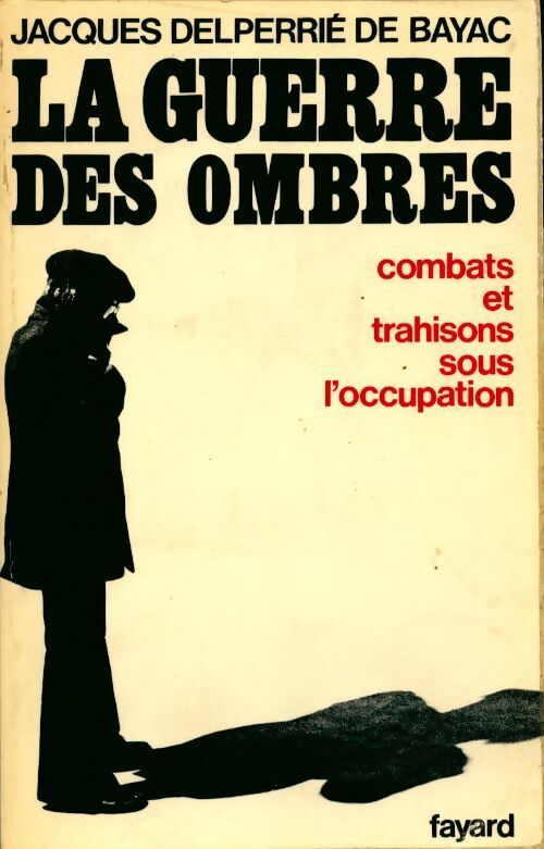 Livrenpoche : La guerre des ombres. Combats et trahisons sous l'occupation - Jacques Delperrié De Bayac - Livre