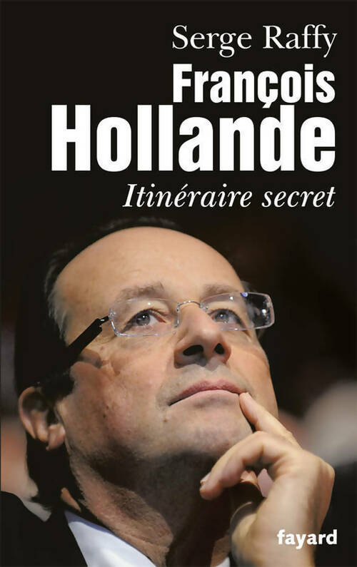 François Hollande. Itinéraire secret - Serge Raffy -  Fayard GF - Livre