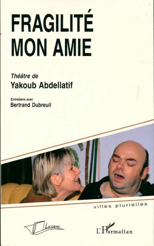 Livrenpoche : Fragilité mon amie. Théâtre de Yakoub Abdellatif - Bertrand Dubreuil - Livre