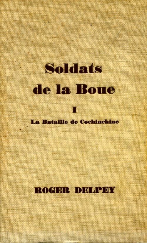 Livrenpoche : Soldats de la boue Tome I : La bataille de Cochinchine - Roger Delpey - Livre