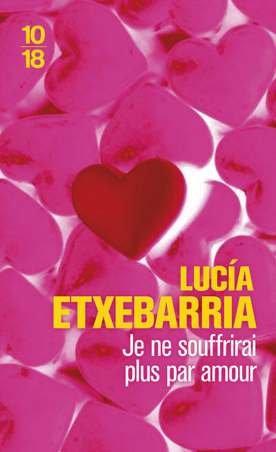 Je ne souffrirai plus par amour - Lucìa Etxebarrìa -  10-18 - Livre