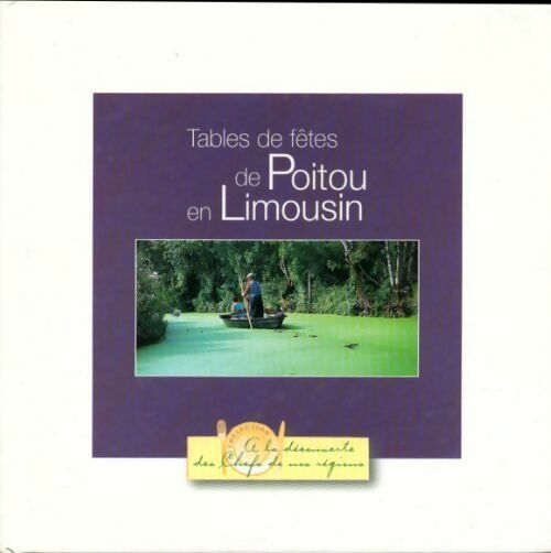 Tables de fêtes de Poitou en Limousin - Roland Tchenio -  A la découverte des chefs de nos régions - Livre
