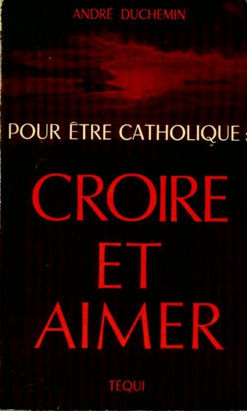 Livrenpoche : Pour être catholique : croire et aimer - André Duchemin - Livre