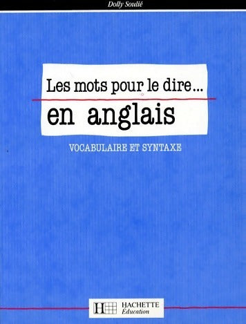 Livrenpoche : Les mots pour le dire... En anglais. Vocabulaire et syntaxe - Dolly Soulié - Livre